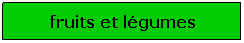 Zone de Texte: fruits et lgumes
